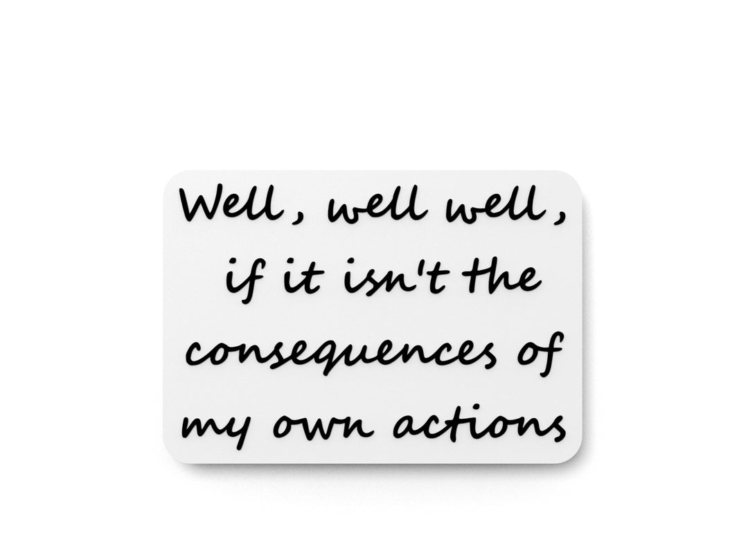 
  
  Well Well If It Isn't The Consequences Of My Own Actions | Funny Sign for Home
  
