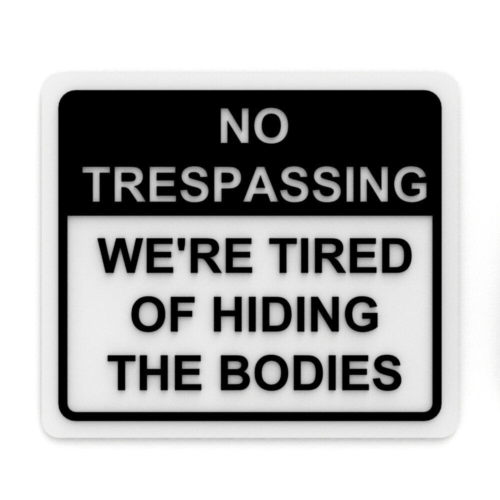 
  
  Funny Sign | No Trespassing We're Tired of Hiding the Bodies
  
