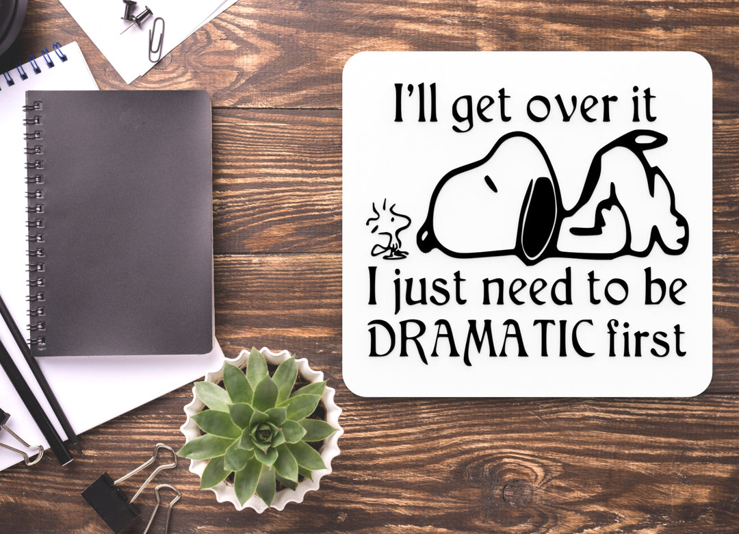 I'll Get Over It I Just Need To Be Dramatic First| Funny sign For Home or Office