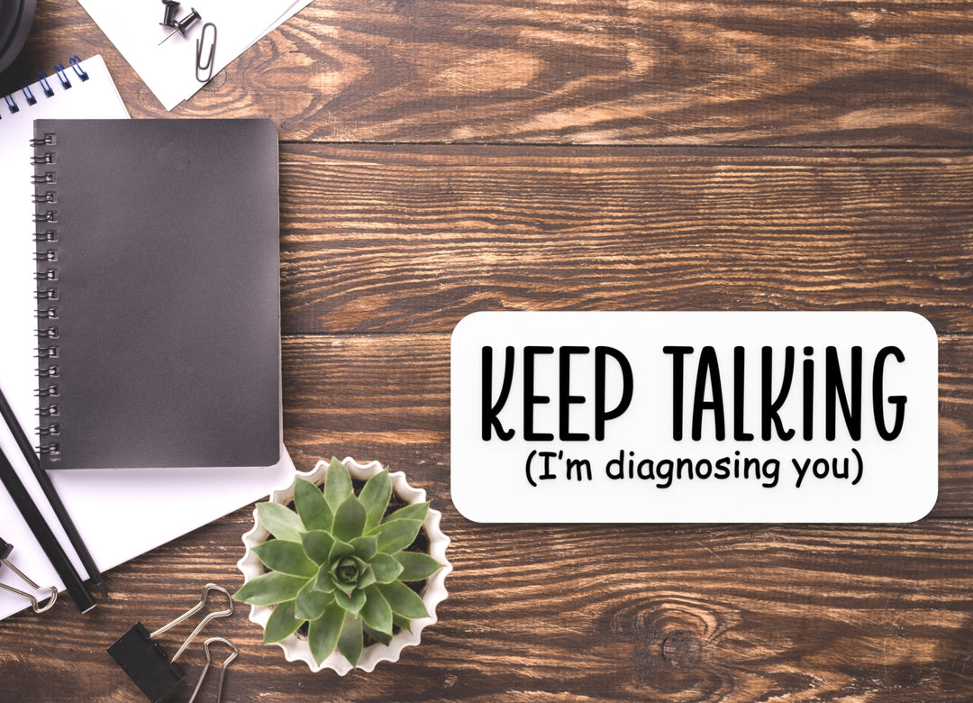 Keep Talking I'm Diagnosing You | Funny sign For Home or Office