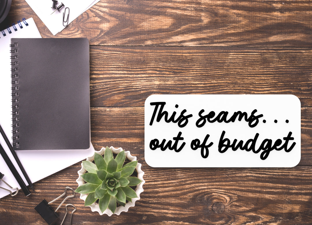 This Seams Out Of Budget | Funny Sign for Home or Office