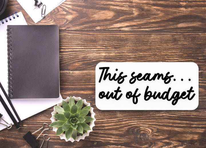 This Seams Out Of Budget | Funny Sign for Home or Office
