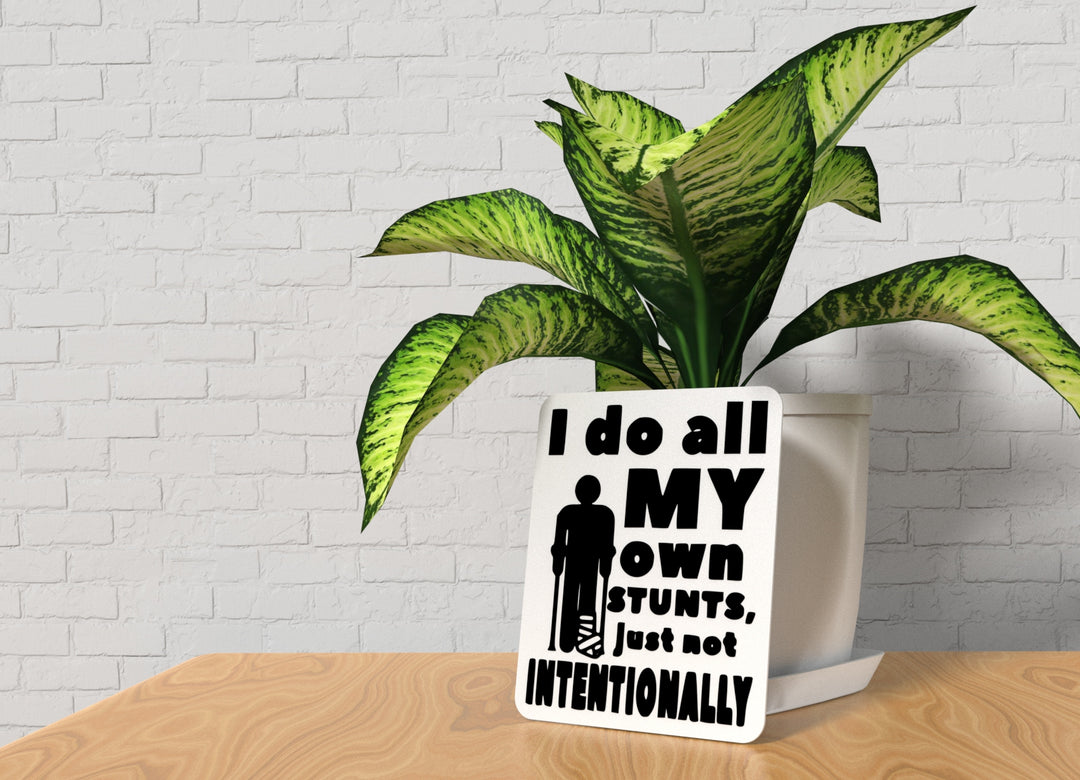 I Do All My Own Stunts Just Not Intentionally | Funny Sign for Home or Office