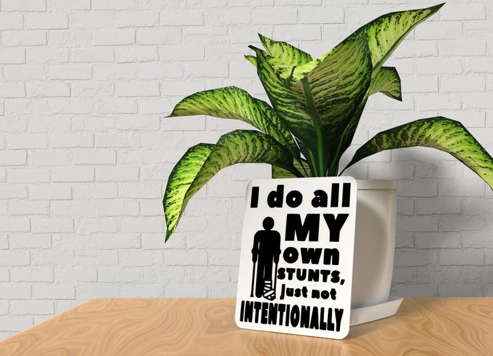 I Do All My Own Stunts Just Not Intentionally | Funny Sign for Home or Office
