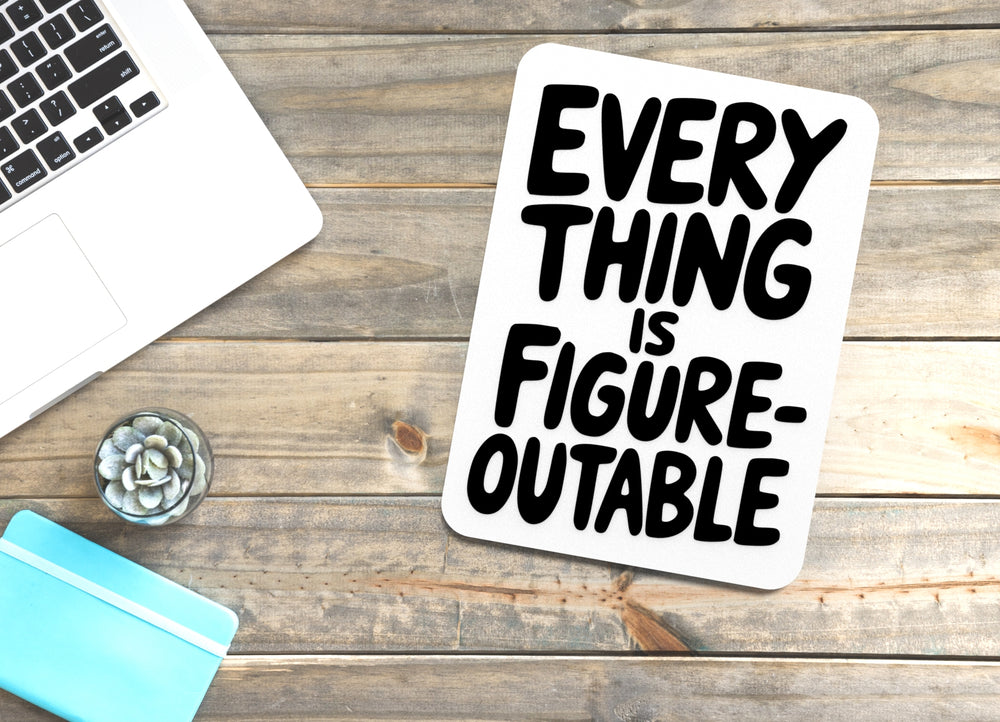 
  
  Everything Is Figure Outable | Funny sign For Home or Office
  
