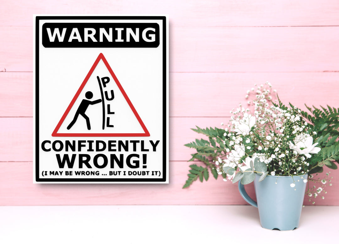 Warning Pull Confidently Wrong I May Be Wrong | Funny sign For Home or Office