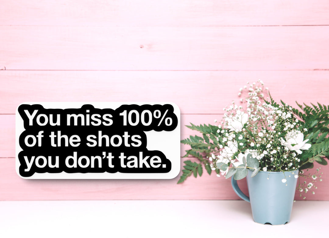 You Miss 100 Percent Of The Shots You Don't Take | Funny sign For Home or Office