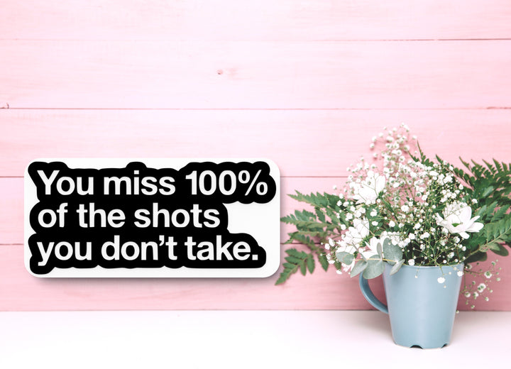 You Miss 100 Percent Of The Shots You Don't Take | Funny sign For Home or Office