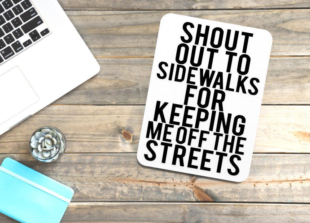 
  
  Shout Out To Sidewalks For Keeping Me Off The Streets | Funny Sign Home & Office
  
