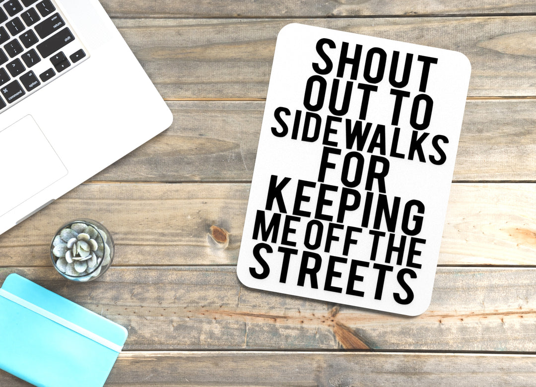 Shout Out To Sidewalks For Keeping Me Off The Streets | Funny Sign Home & Office