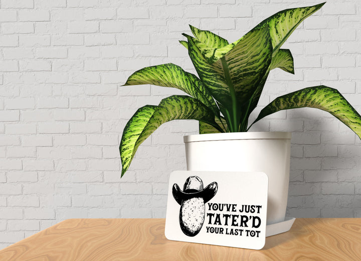 You've Just Tater'd Your Last Tot | Funny sign For Home or Office