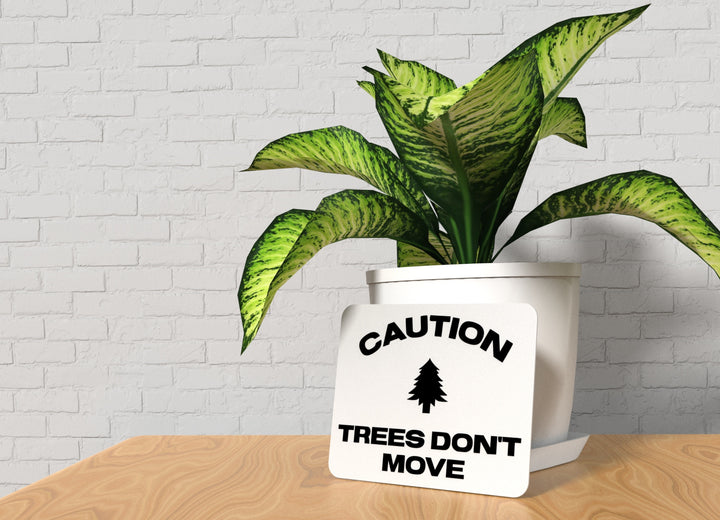 Caution Trees Don't Move | Funny Sign for Home or Office