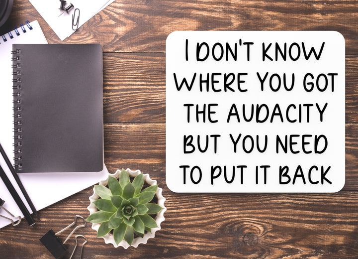 I Don't Know Where You Got The Audacity | Funny Sign for Home or Office