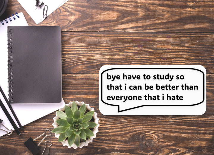 Bye Have To Study So That I Can Be Better Than Everyone | Funny Sign for Home