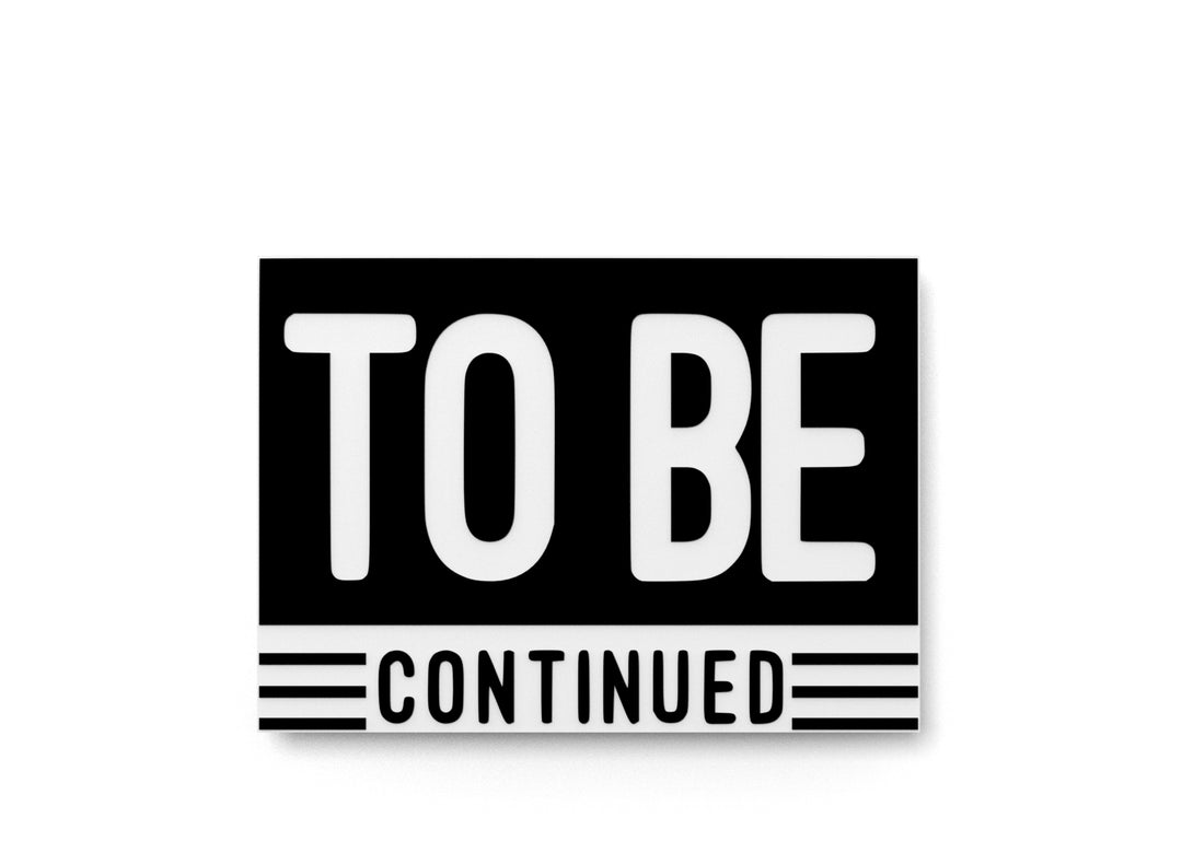 
  
  To Be Continued | Funny Sign for Home or Office
  

