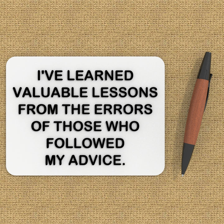 Funny Sign | I Learn From the Mistakes of People Who Took My Advice