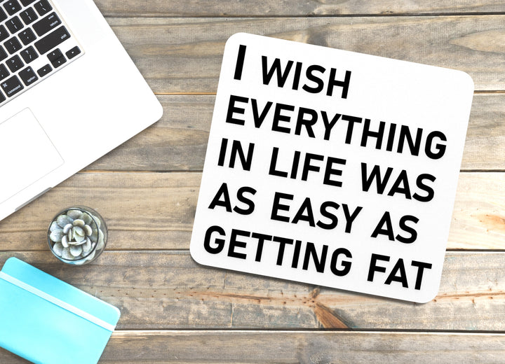 I Wish Everything In Life Was As Easy As Getting Fat | Funny Sign for Home or Office