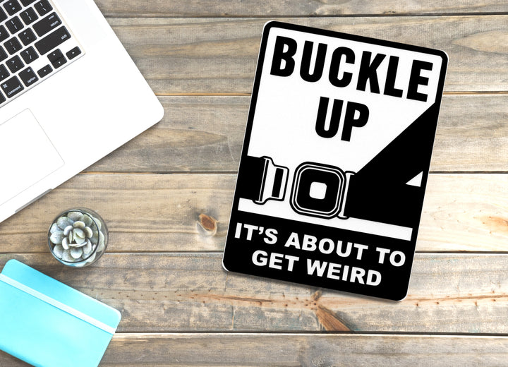 Buckle Up It's About To Get Weird | Funny Sign for Home or Office