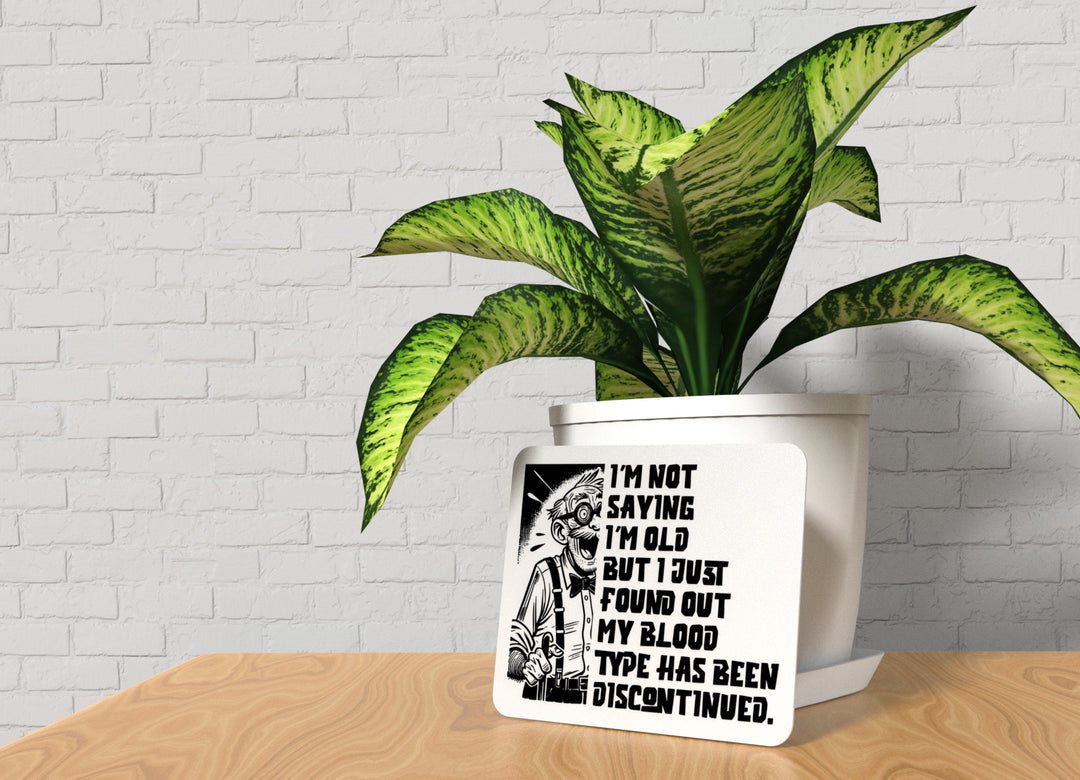 I'm Not Saying I'm Old But I Just Found Out My Blood Type Has Been Discontinued | Funny Sign for Home or Office