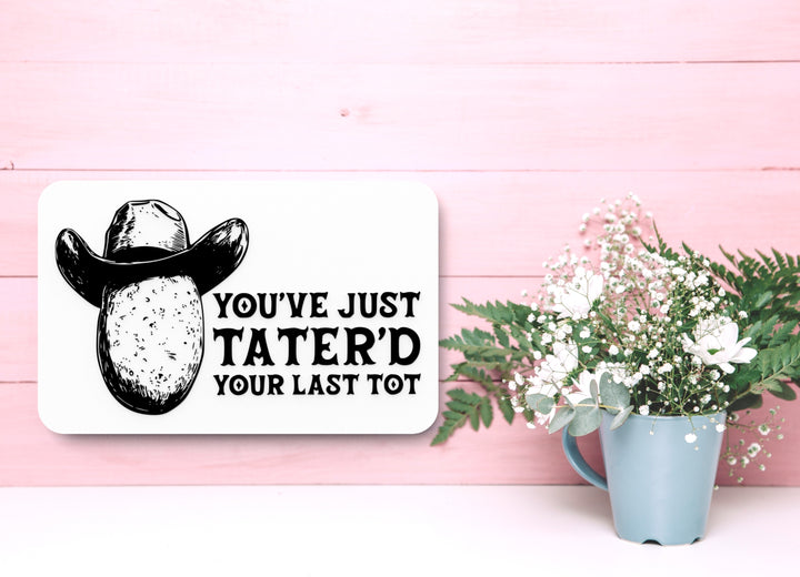 You've Just Tater'd Your Last Tot | Funny sign For Home or Office