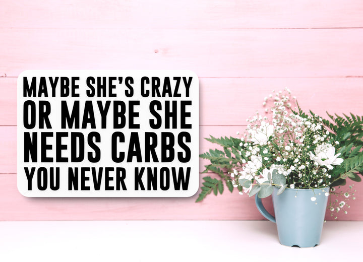 MayBe She's Crazy Or MayBe She Needs Carbs You Never Know | Funny Sign for Home