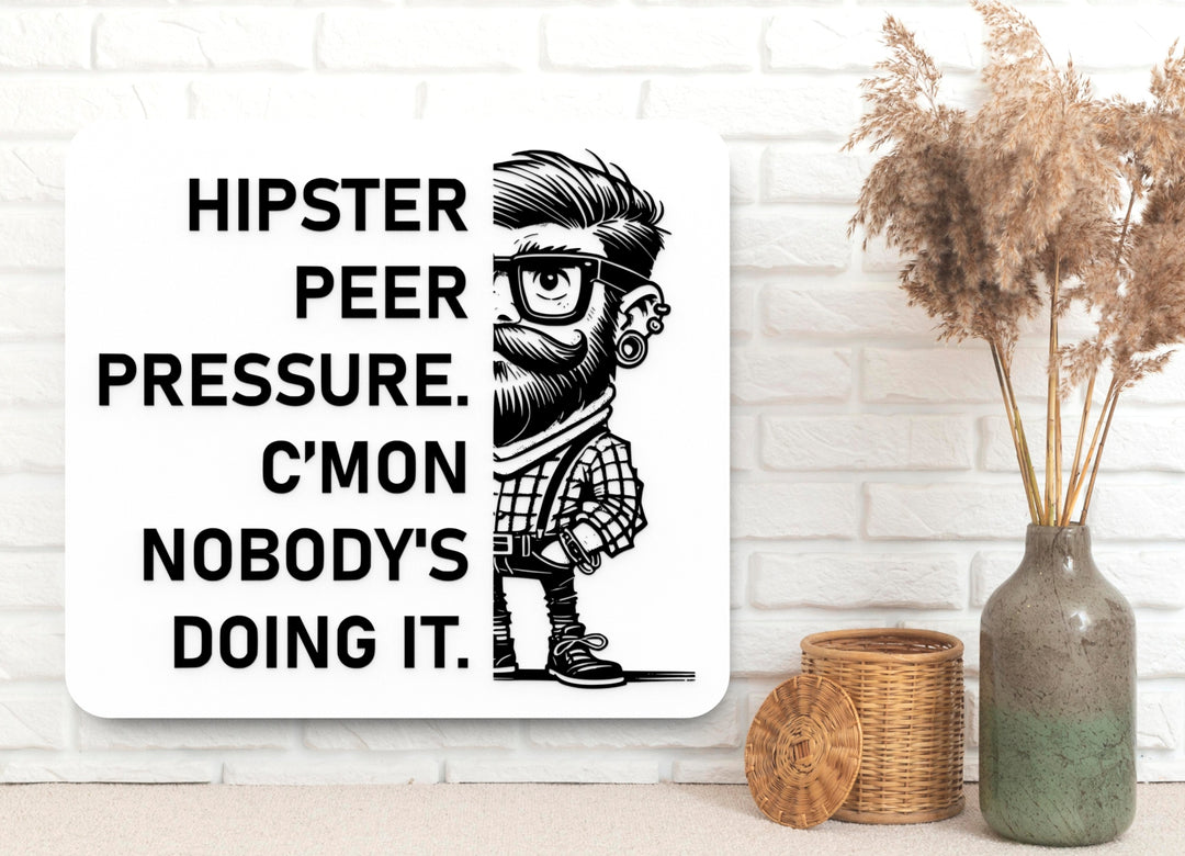 Hipster Peer Pressure C'mon Nobody's Doing It | Funny Sign for Home or Office