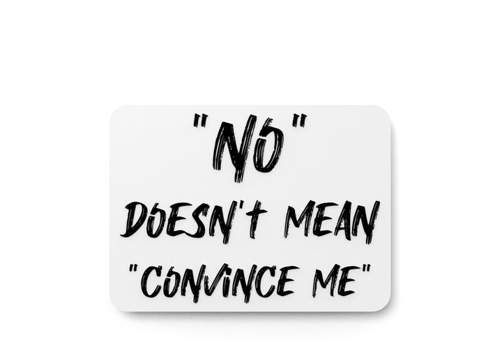 No Doesn't Mean Convince Me | Funny Sign for Home or Office