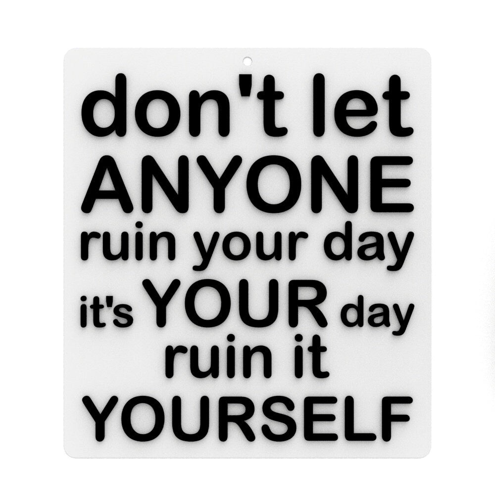 
  
  Funny Sign | Don't Let Anyone Ruin Your Day, It's Your Day Ruin It Yourself
  
