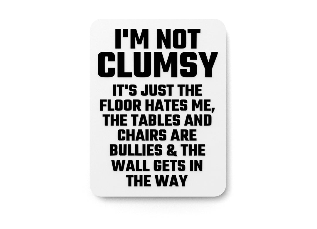 
  
  I'm Not Clumsy It's Just The Floor Hates Me | Funny sign For Home or Office
  
