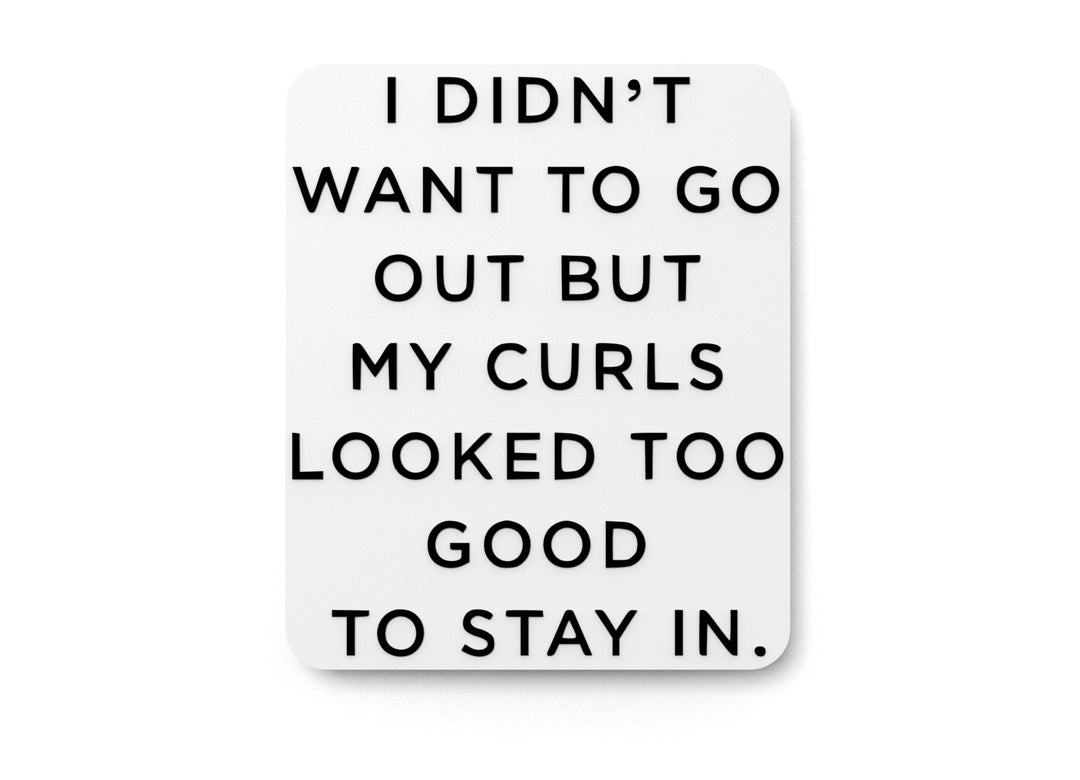 
  
  I Didn't Want To Go Out But My Curls Looked Too Good | Funny sign Home or Office
  
