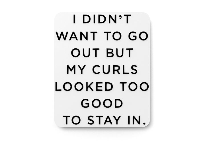 I Didn't Want To Go Out But My Curls Looked Too Good | Funny sign Home or Office