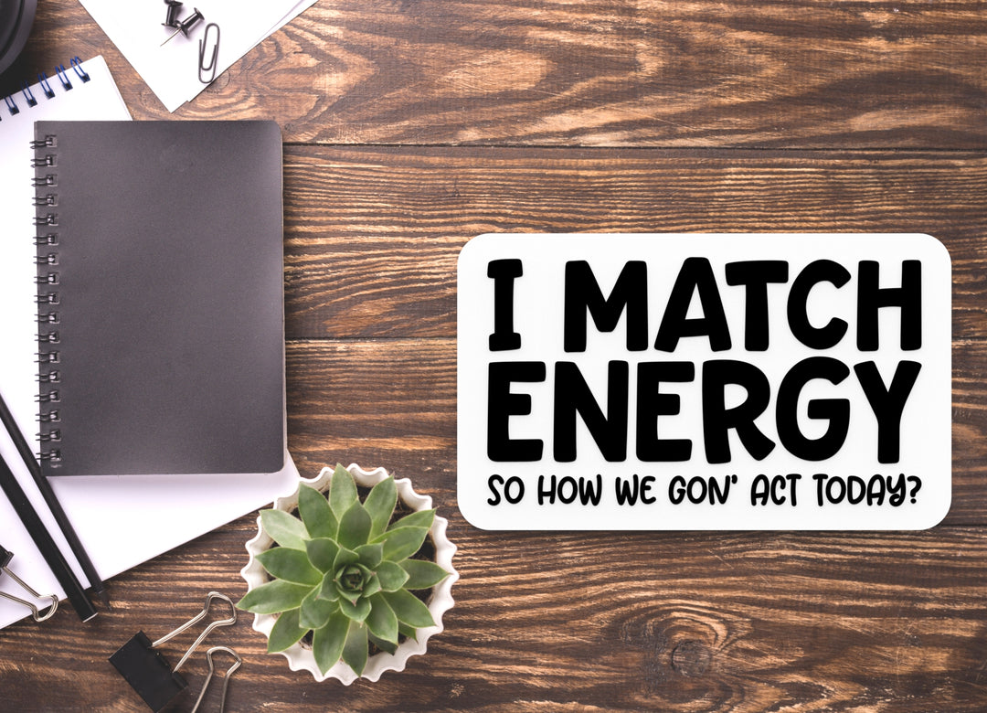 I Match Energy So How We Gon' Act Today | Funny sign For Home or Office