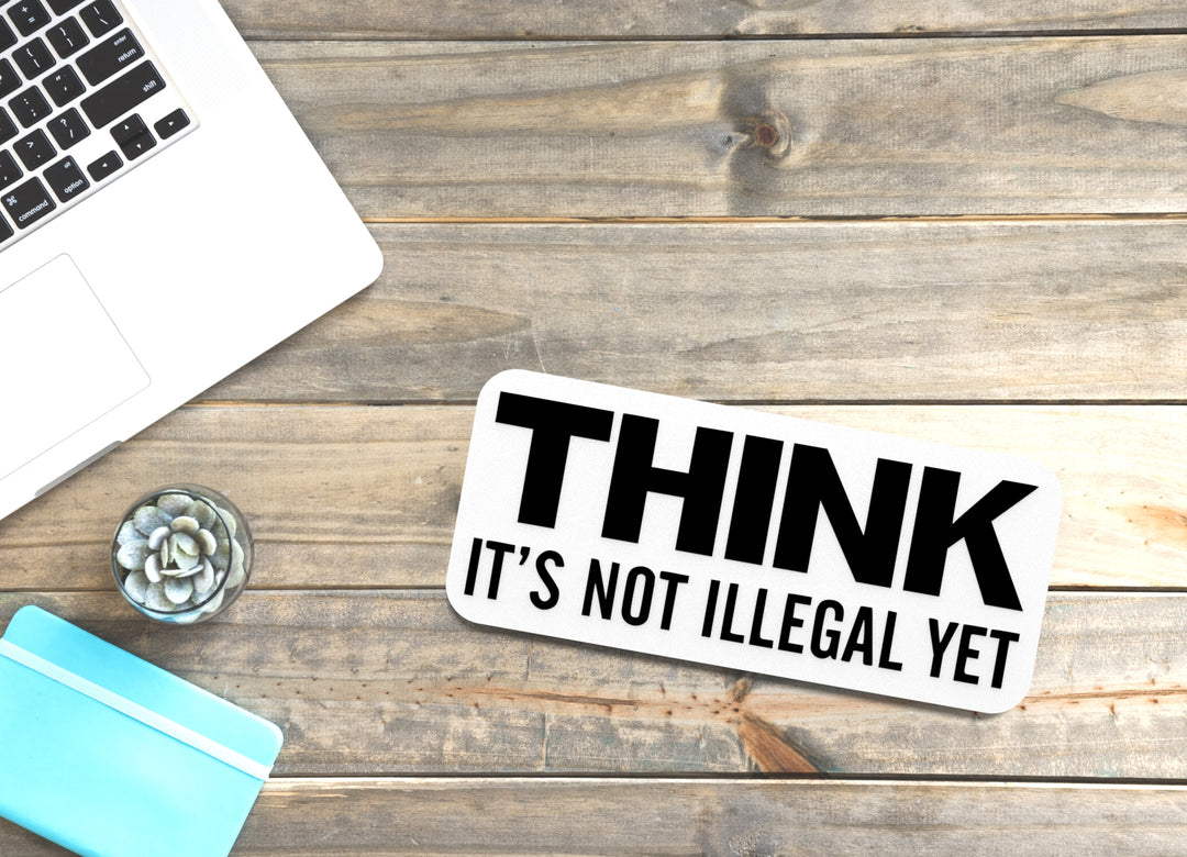 Think It's Not Illegal Yet | Funny Sign for Home or Office
