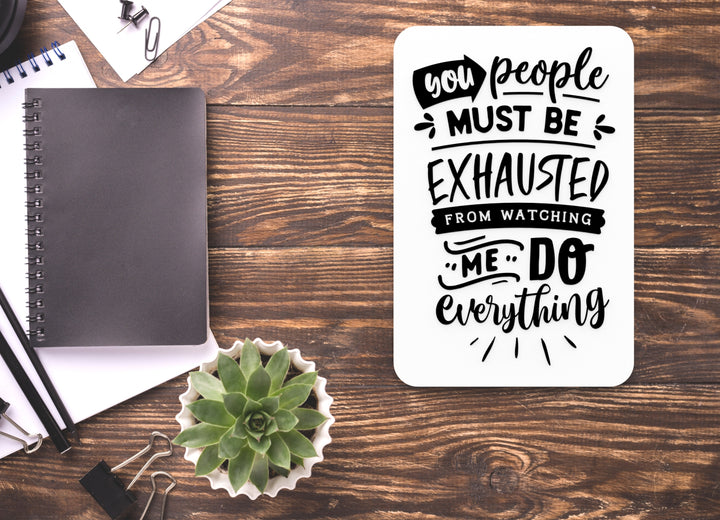 You People Must Be Exhausted From Watching | Funny sign For Home or Office