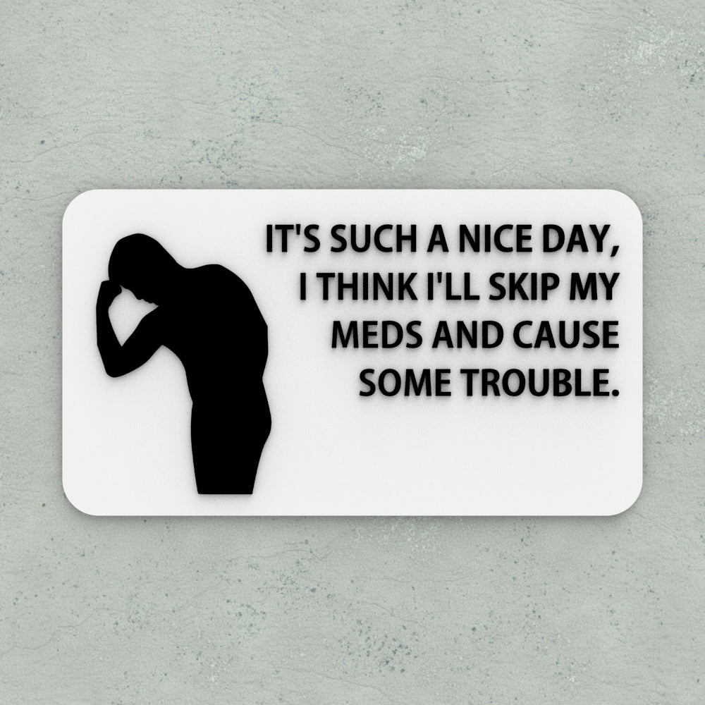 Funny Sign | It's A Beautiful Day, I Think I'll Skip My Meds and Stir Things Up