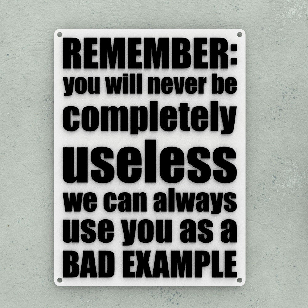 Funny Sign | You Will Never be Useless We Can Always Use You As A Bad Example