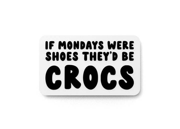 If Mondays Were Shoes They'd Be Crocs | Funny sign For Home or Office