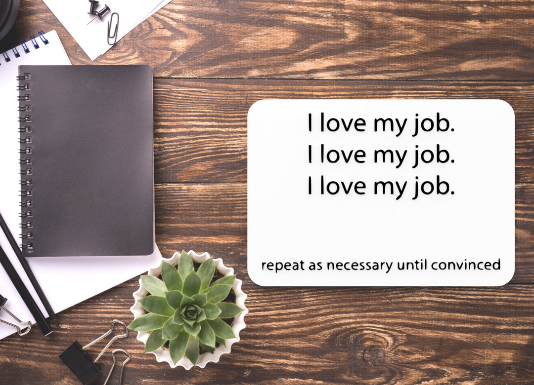 I Love My Job Repeat As Necessary Until Convinced | Funny Sign for Home & Office