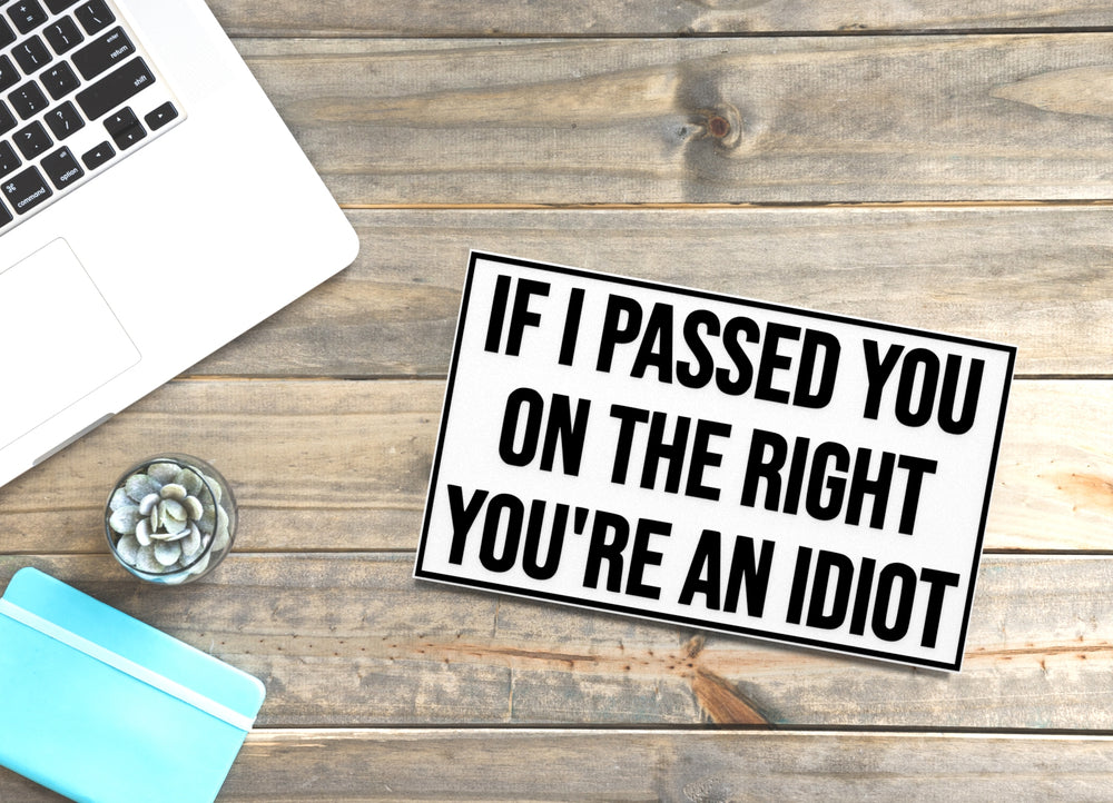 
  
  If I Passed On The Right You're An Idiot | Funny sign For Home or Office
  
