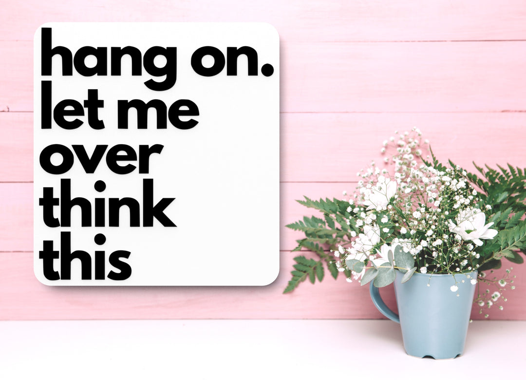 Hang On Let Me Over Think This | Funny sign For Home or Office