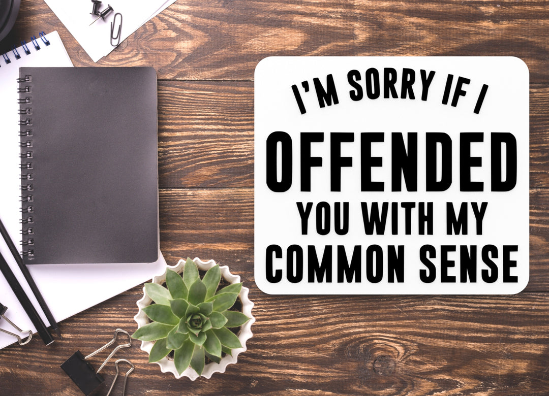 I'm Sorry If I Offended You With My Common Sense | Funny Sign for Home or Office