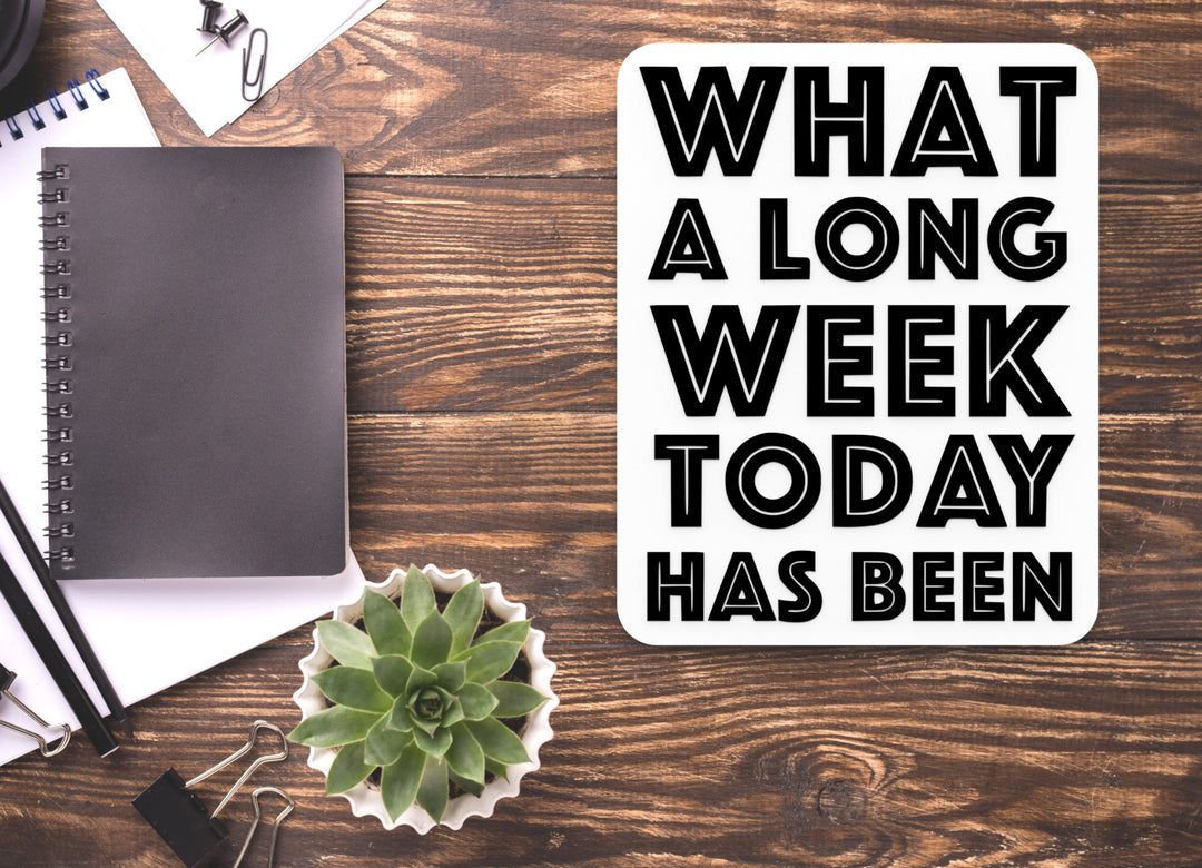 What A long Week Today Has Been | Funny Sign for Home or Office