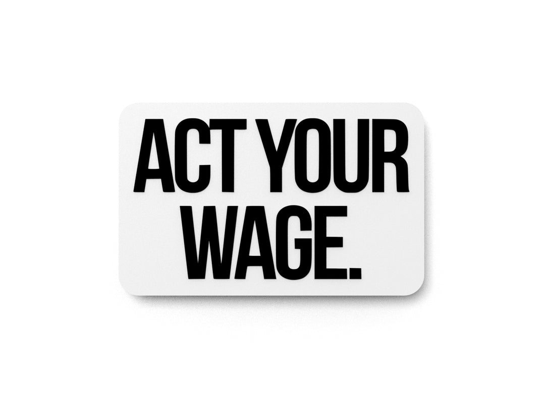
  
  Act Your Wage | Funny sign For Home or Office
  
