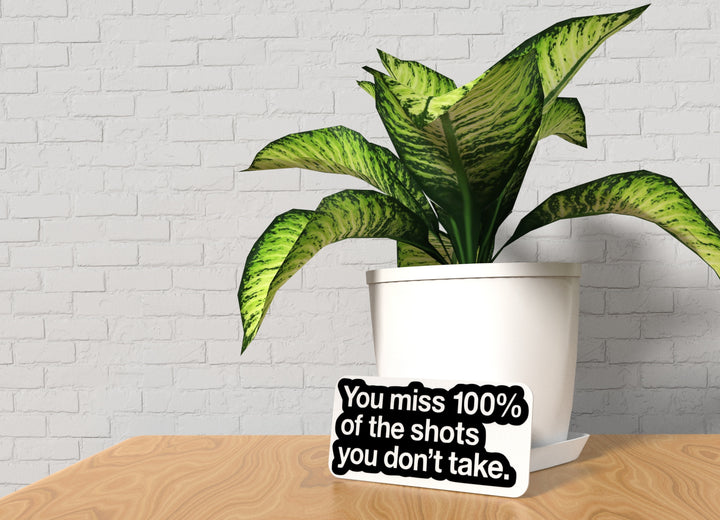 You Miss 100 Percent Of The Shots You Don't Take | Funny sign For Home or Office