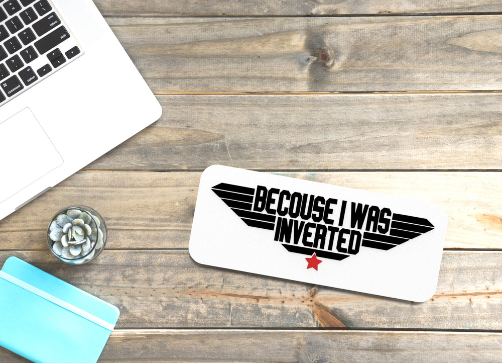 
  
  Because I Was Inverted | Funny sign For Home or Office
  
