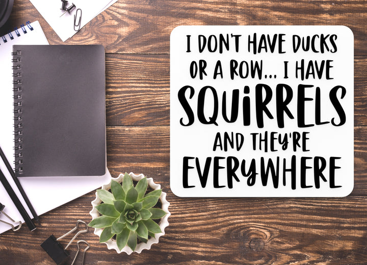 I Don't Have Ducks On A Row I Have Squirrels | Funny Sign for Home or Office