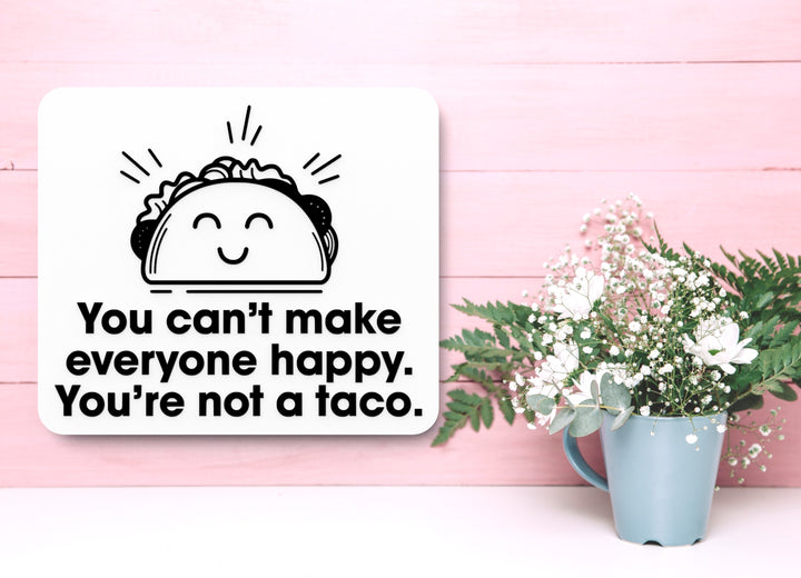 You Can't Make Everyone Happy You're Not A Taco | Funny sign For Home or Office