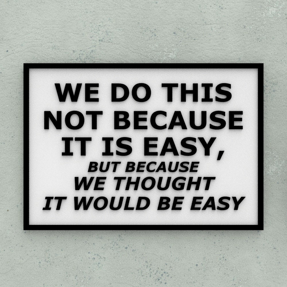 Funny Sign | We Do This Not Because It is Easy, Because We Thought It Would Be