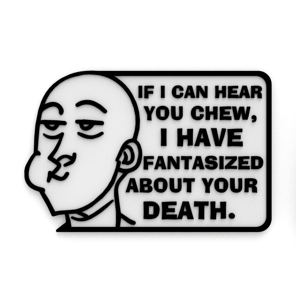 
  
  Funny Sign | If I can Hear You Chew, I Have Fantasized You Death
  
