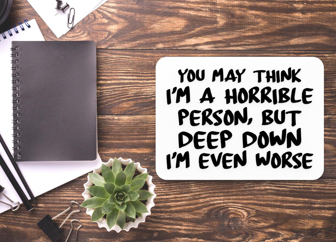 You May Thing I'M A Horrible Person | Funny sign For Home or Office
